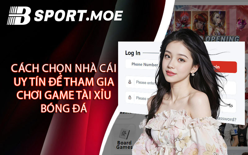 Cách Chọn Nhà Cái Uy Tín Để Tham Gia Chơi Game Tài Xỉu Bóng Đá