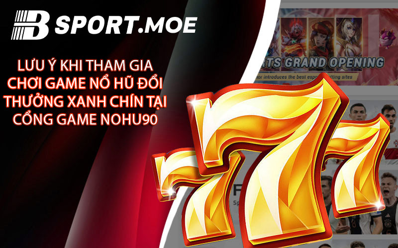 Lưu Ý Khi Tham Gia Chơi Game Nổ Hũ Đổi Thưởng Xanh Chín Tại Cổng Game Nohu90