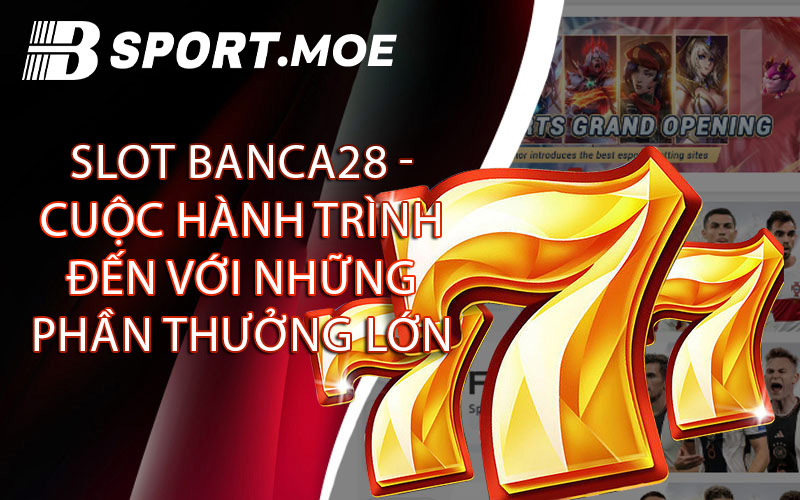 Slot Banca28 - Cuộc hành trình đến với những phần thưởng lớn