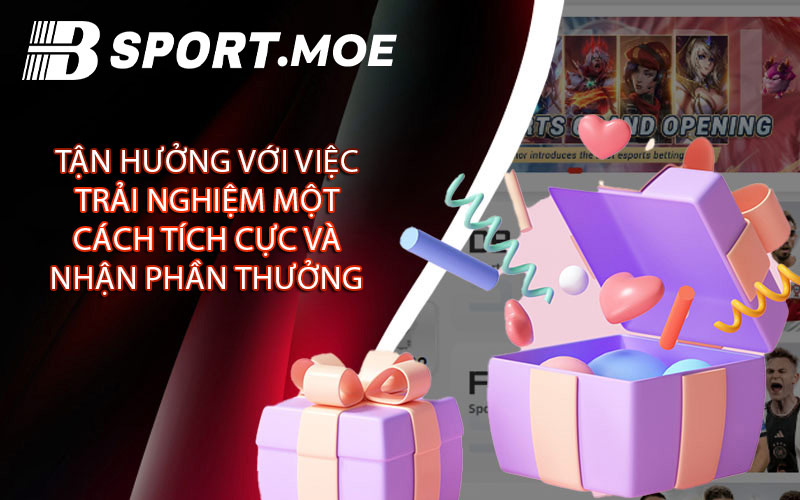 Tận Hưởng Với Việc Trải Nghiệm Một Cách Tích Cực Và Nhận Phần Thưởng